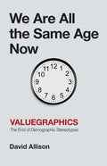 We Are All the Same Age Now: Valuegraphics, The End of Demographic Stereotypes - Paperback