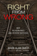 Right from Wrong: Why Religion Fails and Reason Succeeds - Hardcover