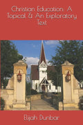 Christian Education: A Topical & Exploratory Text - Paperback