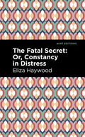 The Fatal Secret: Or, Constancy in Distress - Paperback