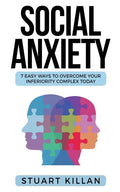 Social Anxiety: 7 Easy Ways to Overcome Your Inferiority Complex TODAY - Paperback