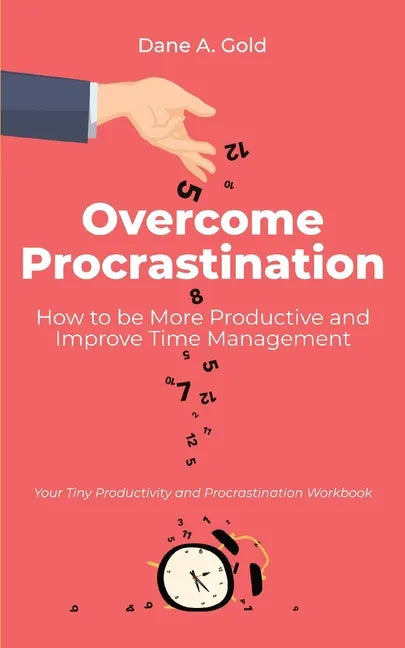 Overcome Procrastination - How to be More Productive and Improve Time Management: Your Tiny Productivity and Procrastination Workbook - Paperback