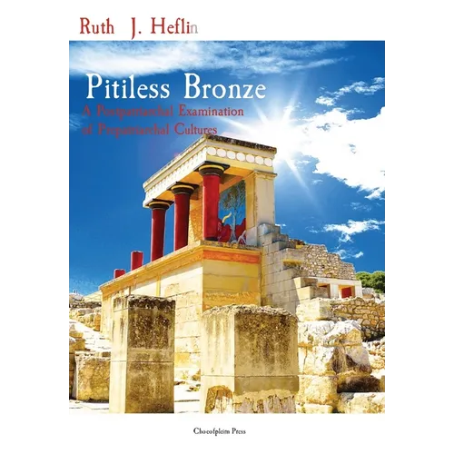 Pitiless Bronze: A Postpatriarchal Examination of Prepatriarchal Cultures - Hardcover