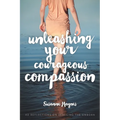 Unleashing Your Courageous Compassion: 40 Reflections on Rescuing the Unborn - Paperback