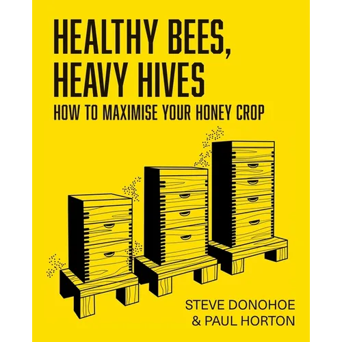Healthy Bees, Heavy Hives - How to maximise your honey crop - Paperback