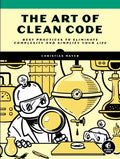 The Art of Clean Code: Best Practices to Eliminate Complexity and Simplify Your Life - Paperback