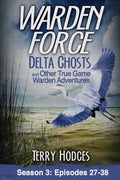 Warden Force: Delta Ghosts and Other True Game Warden Adventures: Episodes 27-38 - Paperback
