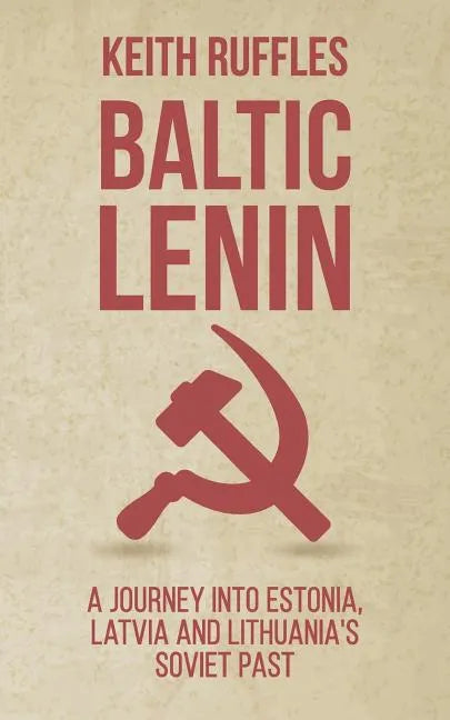 Baltic Lenin: A journey into Estonia, Latvia and Lithuania's Soviet past - Paperback
