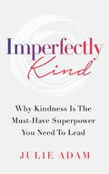 Imperfectly Kind: Why Kindness Is The Must-Have Superpower You Need To Lead - Paperback