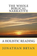 The Whole Biblical Narrative: A Holistic Reading - Paperback