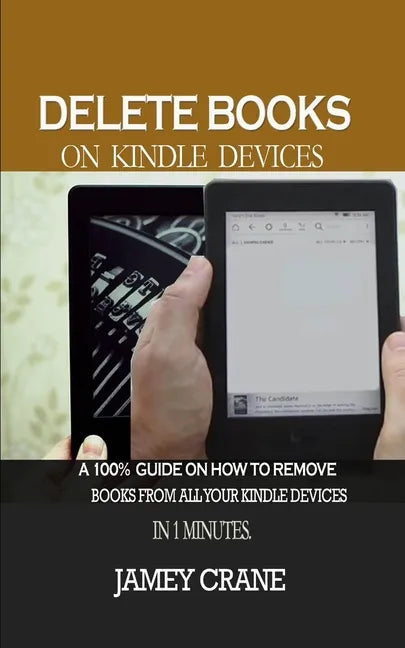 Delete Books on Kindle Devices: A100% Guide on How to Remove Books From all Your Kindle Devices in 1 Minutes - Paperback