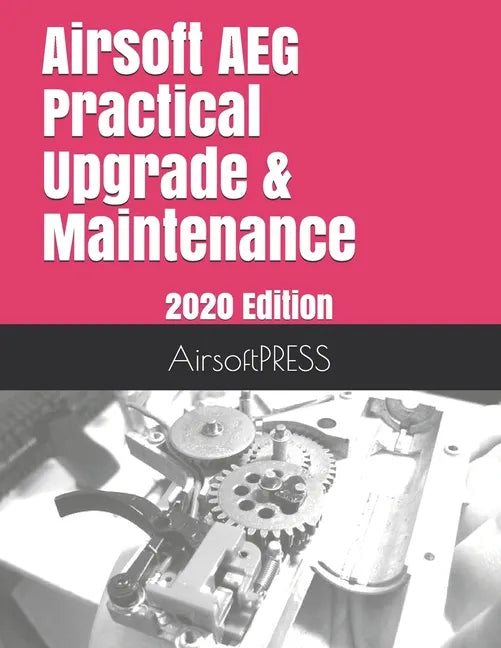 Airsoft AEG Practical Upgrade & Maintenance: 2020 Edition - Paperback