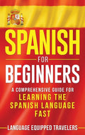 Spanish for Beginners: A Comprehensive Guide for Learning the Spanish Language Fast - Hardcover