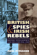 British Spies and Irish Rebels: British Intelligence and Ireland, 1916-1945 - Paperback