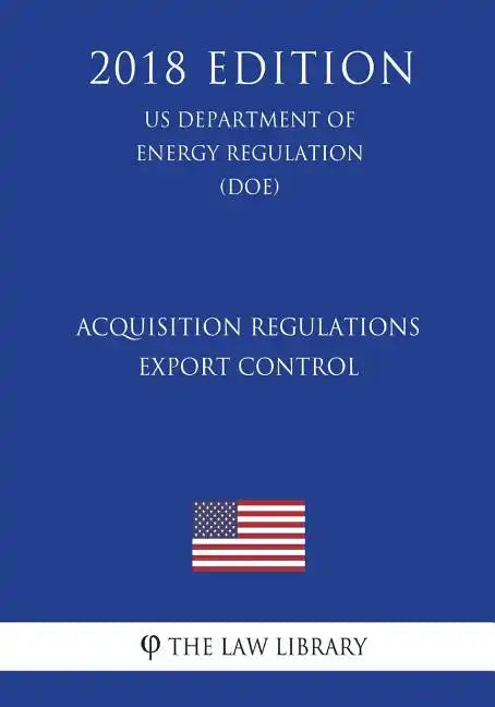 Acquisition Regulations - Export Control (US Department of Energy Regulation) (DOE) (2018 Edition) - Paperback