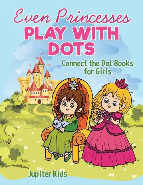Even Princesses Play with Dots - Connect the Dot Books for Girls - Paperback