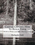 Canvas Canoes: How To Build Them: With a Plan and All Dimensions - Paperback