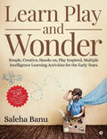 Learn Play and Wonder: Simple, Creative, Hands-on, Play Inspired, Multiple Intelligence Learning Activities for the Early Years - Paperback