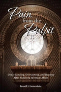 Pain from the Pulpit: Understanding, Overcoming, and Healing After Suffering Spiritual Abuse - Paperback
