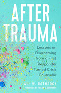 After Trauma: Lessons on Overcoming from a First Responder Turned Crisis Counselor - Hardcover