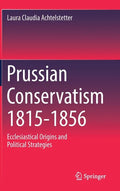 Prussian Conservatism 1815-1856: Ecclesiastical Origins and Political Strategies - Hardcover