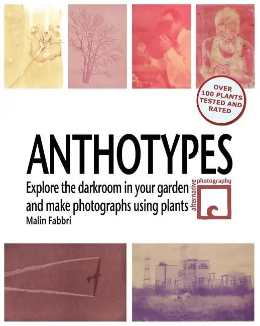 Anthotypes: Explore the darkroom in your garden and make photographs using plants - Paperback