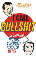 I Call Bullshit: Debunking the Most Commonly Repeated Myths - Paperback