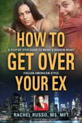 How to Get Over Your Ex: A Step by Step Guide to Mend a Broken Heart-Italian American Style - Paperback