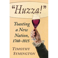 "Huzza!": Toasting a New Nation, 1760-1815 - Paperback