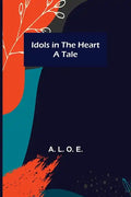 Idols in the Heart; A Tale - Paperback