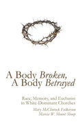 A Body Broken, a Body Betrayed: Race, Memory, and Eucharist in White-Dominant Churches - Paperback
