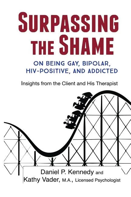 Surpassing the Shame: on Being Gay, Bipolar, HIV-Positive, and Addicted - Paperback