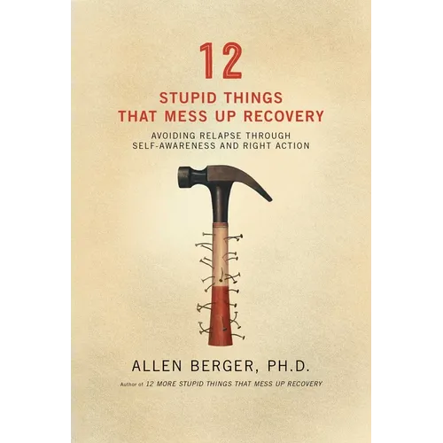 12 Stupid Things That Mess Up Recovery: Avoiding Relapse Through Self-Awareness and Right Action - Paperback