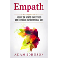 Empath: A Guide on How to Understand and Leverage Your Special Gift - Paperback