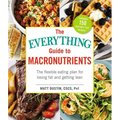The Everything Guide to Macronutrients: The Flexible Eating Plan for Losing Fat and Getting Lean - Paperback