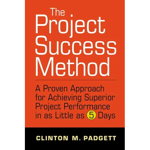 The Project Success Method: A Proven Approach for Achieving Superior Project Performance in as a Little as 5 Days - Hardcover