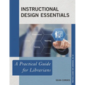 Instructional Design Essentials: A Practical Guide for Librarians - Paperback