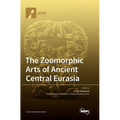 The Zoomorphic Arts of Ancient Central Eurasia - Hardcover