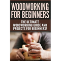 WOODWORKING for Beginners: The Ultimate Woodworking Guide and Projects for Beginners! - Paperback