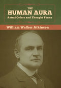 The Human Aura: Astral Colors and Thought Forms - Hardcover