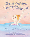 Wendy Willow Water Ballerina: A story about Synchronized Swimming - Paperback