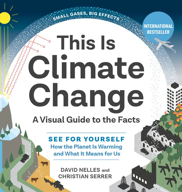 This Is Climate Change: A Visual Guide to the Facts - See for Yourself How the Planet Is Warming and What It Means for Us - Hardcover