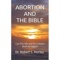 Abortion and the Bible: Can Pro-life and Pro-choice Both Be Right? - Paperback