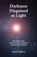 Darkness Disguised As Light: The Hidden Truth About Psychic Protection and the Illusion Matrix - Paperback