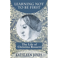 Learning Not To Be First: The Life of Christina Rossetti - Paperback