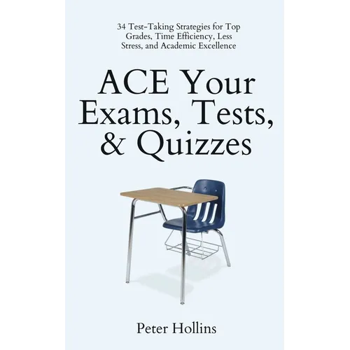 ACE Your Exams, Tests, & Quizzes: 34 Test-Taking Strategies for Top Grades, Time Efficiency, Less Stress, and Academic Excellence - Paperback