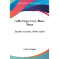 Faith, Hope, Love, These Three: Studies In James, I Peter, I John - Paperback