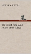 The Forest King Wild Hunter of the Adaca - Hardcover