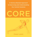 Core: A Science-Backed Approach to Exercising and Understanding Our Central Anatomy - Paperback