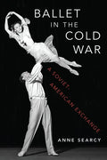 Ballet in the Cold War: A Soviet-American Exchange - Hardcover
